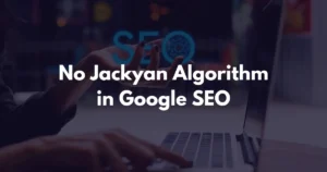 Read more about the article Debunking the Myth: There’s No Jackyan Algorithm in Google SEO (2024)