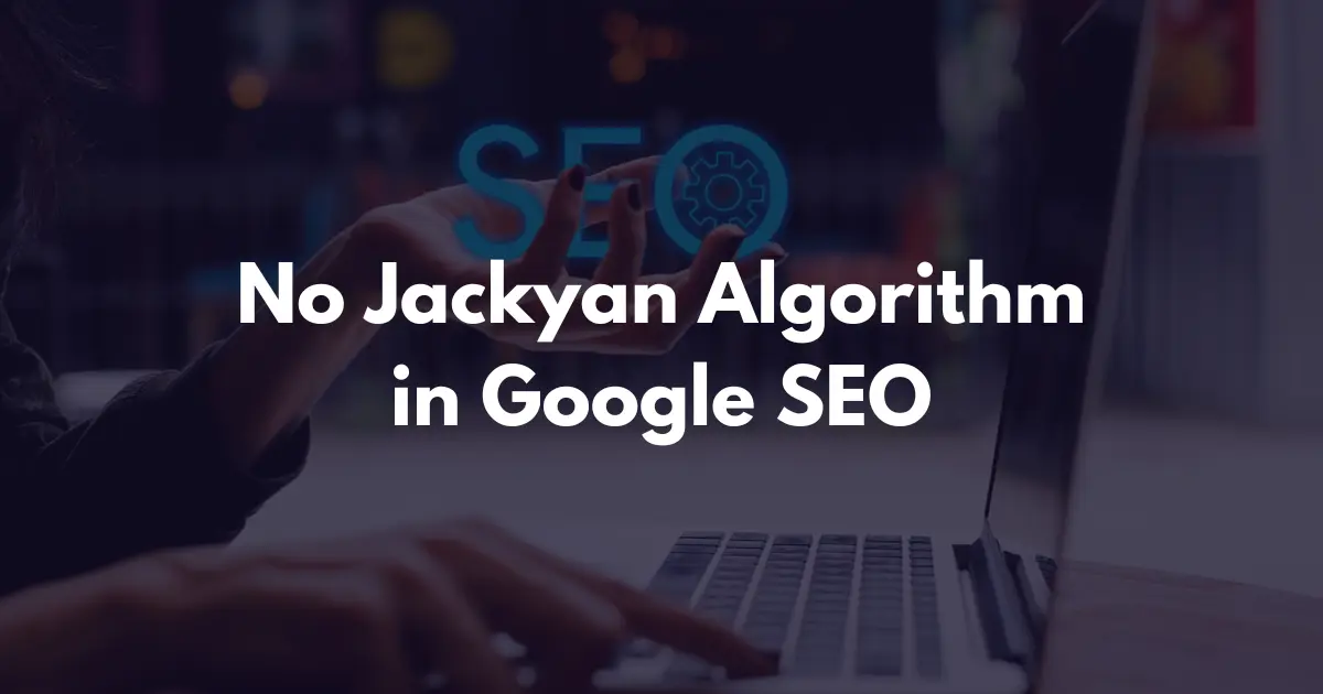 No Jackyan Algorithm in Google SEO